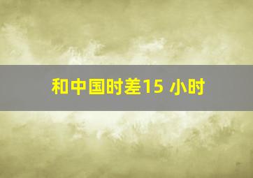 和中国时差15 小时